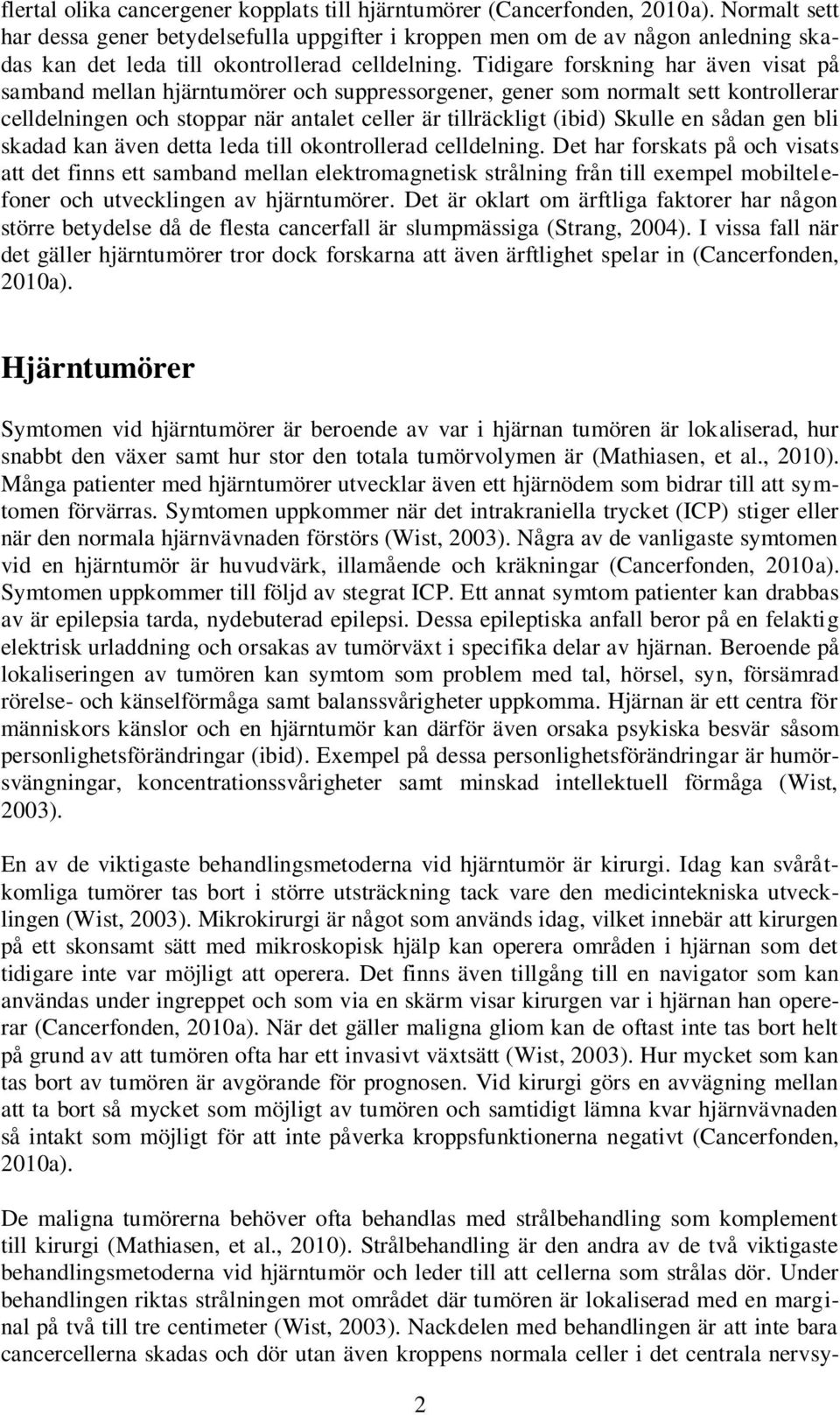 Tidigare forskning har även visat på samband mellan hjärntumörer och suppressorgener, gener som normalt sett kontrollerar celldelningen och stoppar när antalet celler är tillräckligt (ibid) Skulle en
