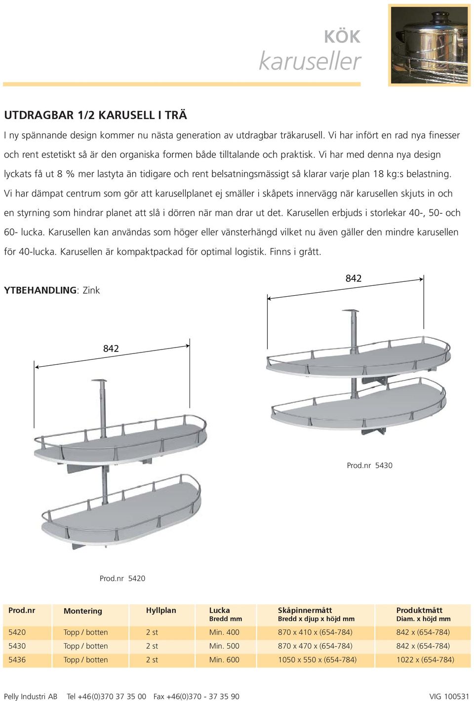 Vi har med denna nya design lyckats få ut 8 % mer lastyta än tidigare och rent belsatningsmässigt så klarar varje plan 18 kg:s belastning.