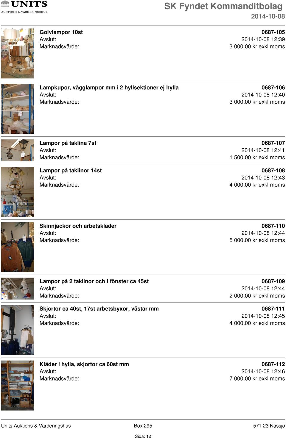 0687-110 Avslut: 12:44 Lampor på 2 taklinor och i fönster ca 45st 0687-109 Avslut: 12:44 Skjortor ca 40st, 17st