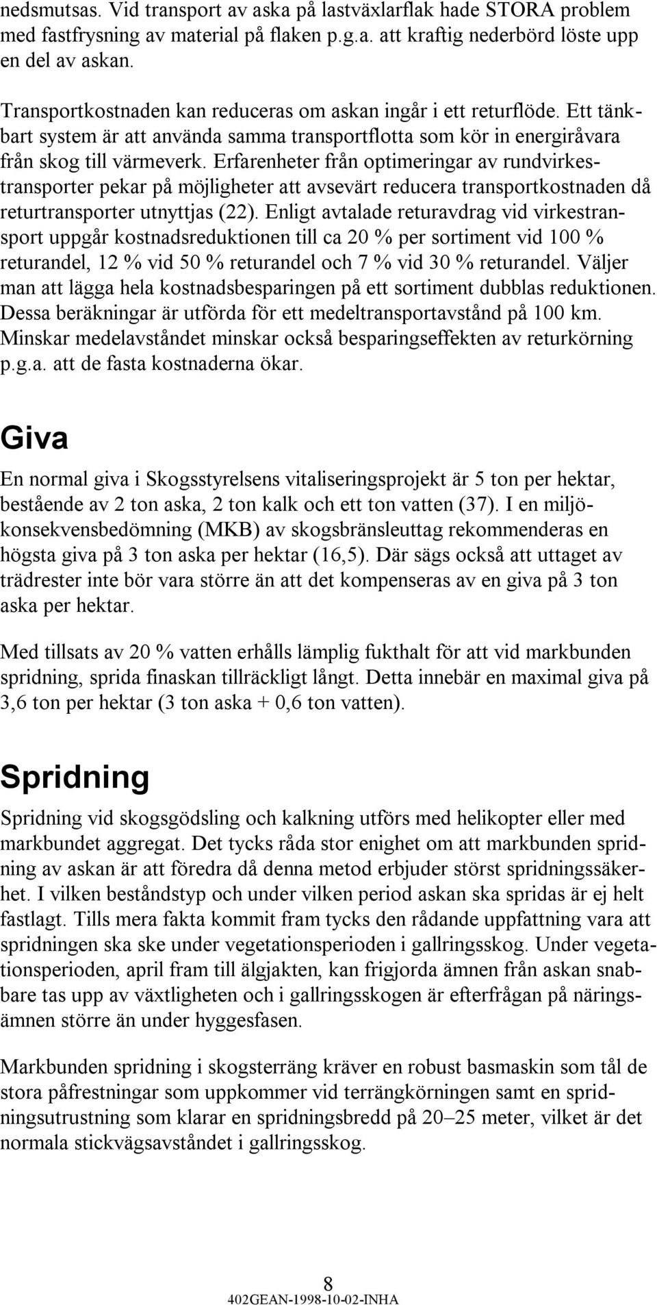 Erfarenheter från optimeringar av rundvirkestransporter pekar på möjligheter att avsevärt reducera transportkostnaden då returtransporter utnyttjas (22).
