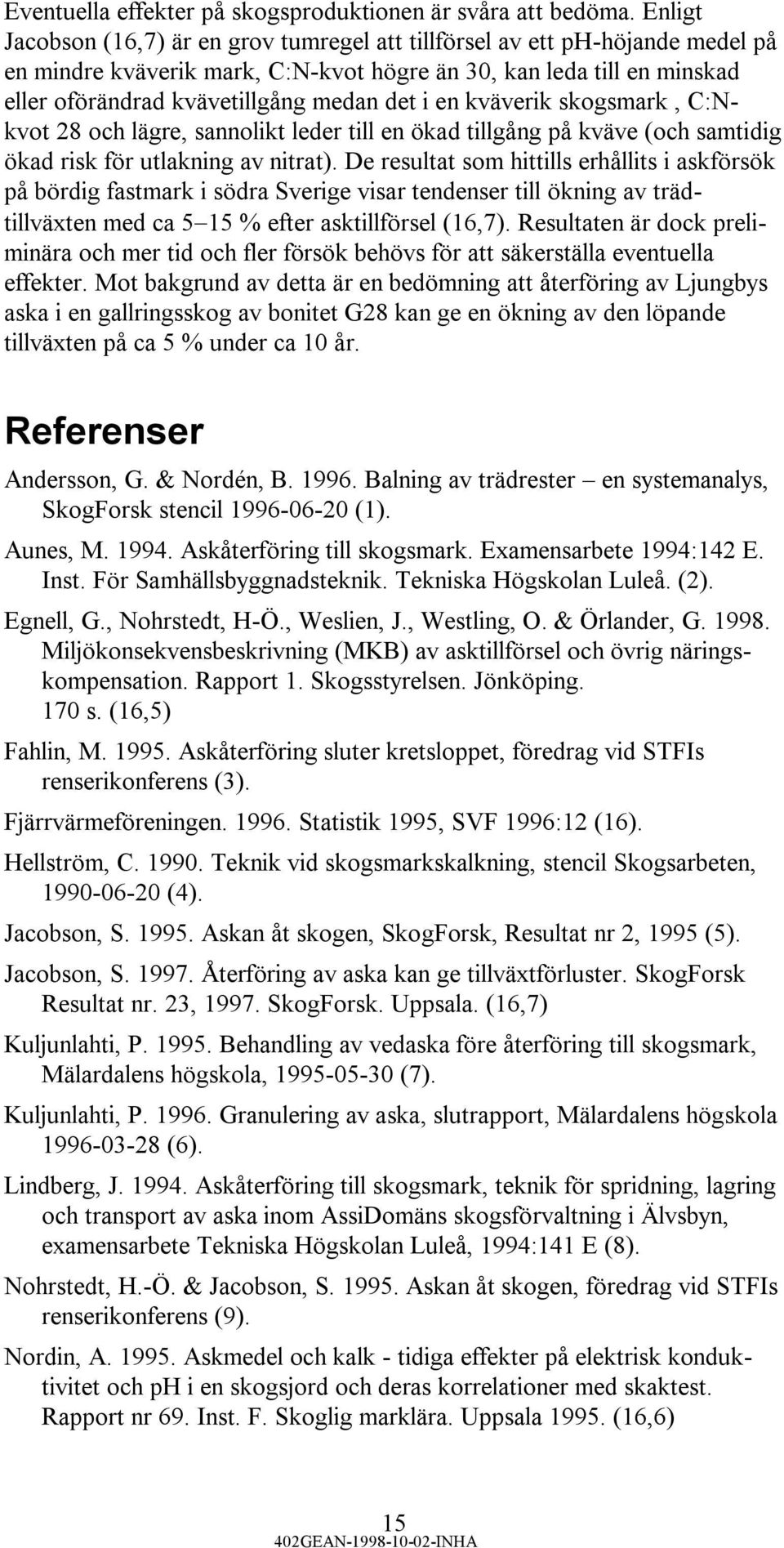 en kväverik skogsmark, C:Nkvot 28 och lägre, sannolikt leder till en ökad tillgång på kväve (och samtidig ökad risk för utlakning av nitrat).