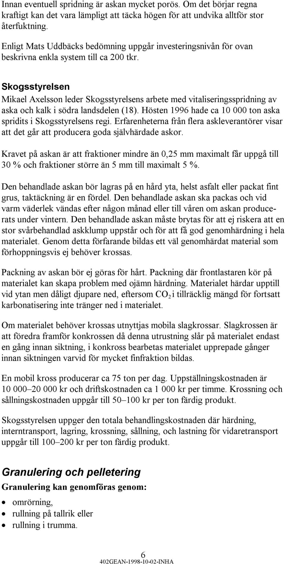 Skogsstyrelsen Mikael Axelsson leder Skogsstyrelsens arbete med vitaliseringsspridning av aska och kalk i södra landsdelen (18). Hösten 1996 hade ca 10 000 ton aska spridits i Skogsstyrelsens regi.