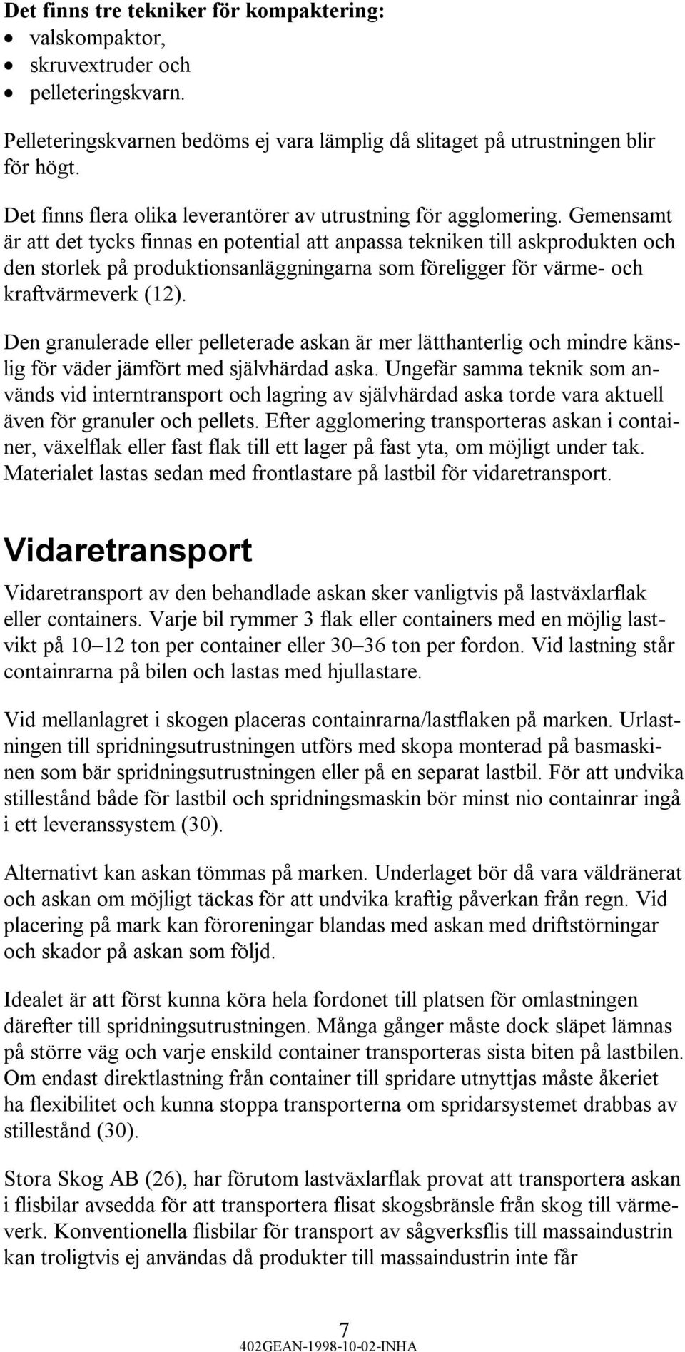 Gemensamt är att det tycks finnas en potential att anpassa tekniken till askprodukten och den storlek på produktionsanläggningarna som föreligger för värme- och kraftvärmeverk (12).