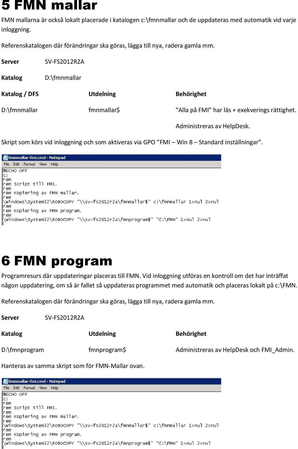 Skript som körs vid inloggning och som aktiveras via GPO FMI Win 8 Standard inställningar. 6 FMN program Programresurs där uppdateringar placeras till FMN.