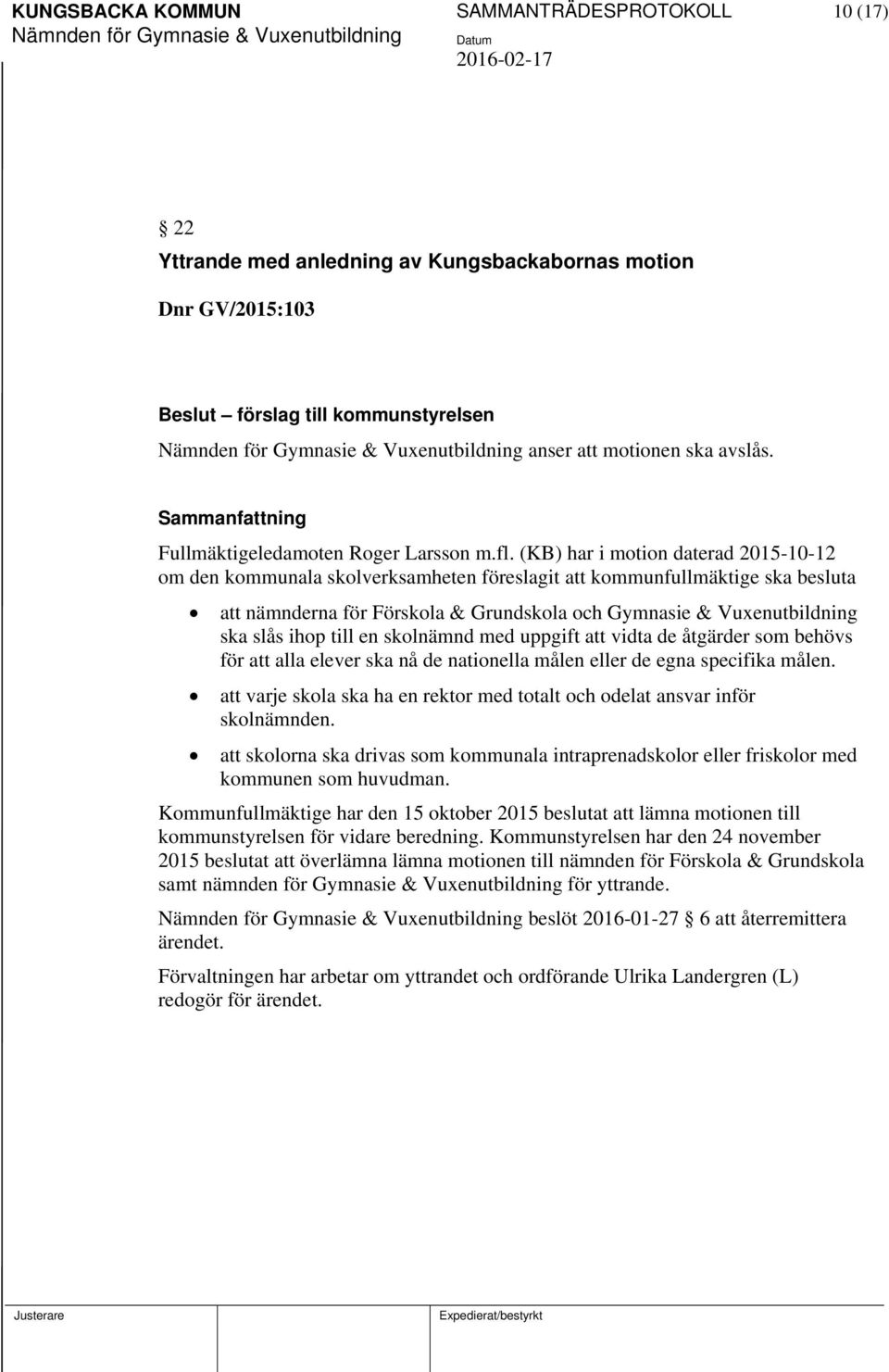 (KB) har i motion daterad 2015-10-12 om den kommunala skolverksamheten föreslagit att kommunfullmäktige ska besluta att nämnderna för Förskola & Grundskola och Gymnasie & Vuenutbildning ska slås ihop