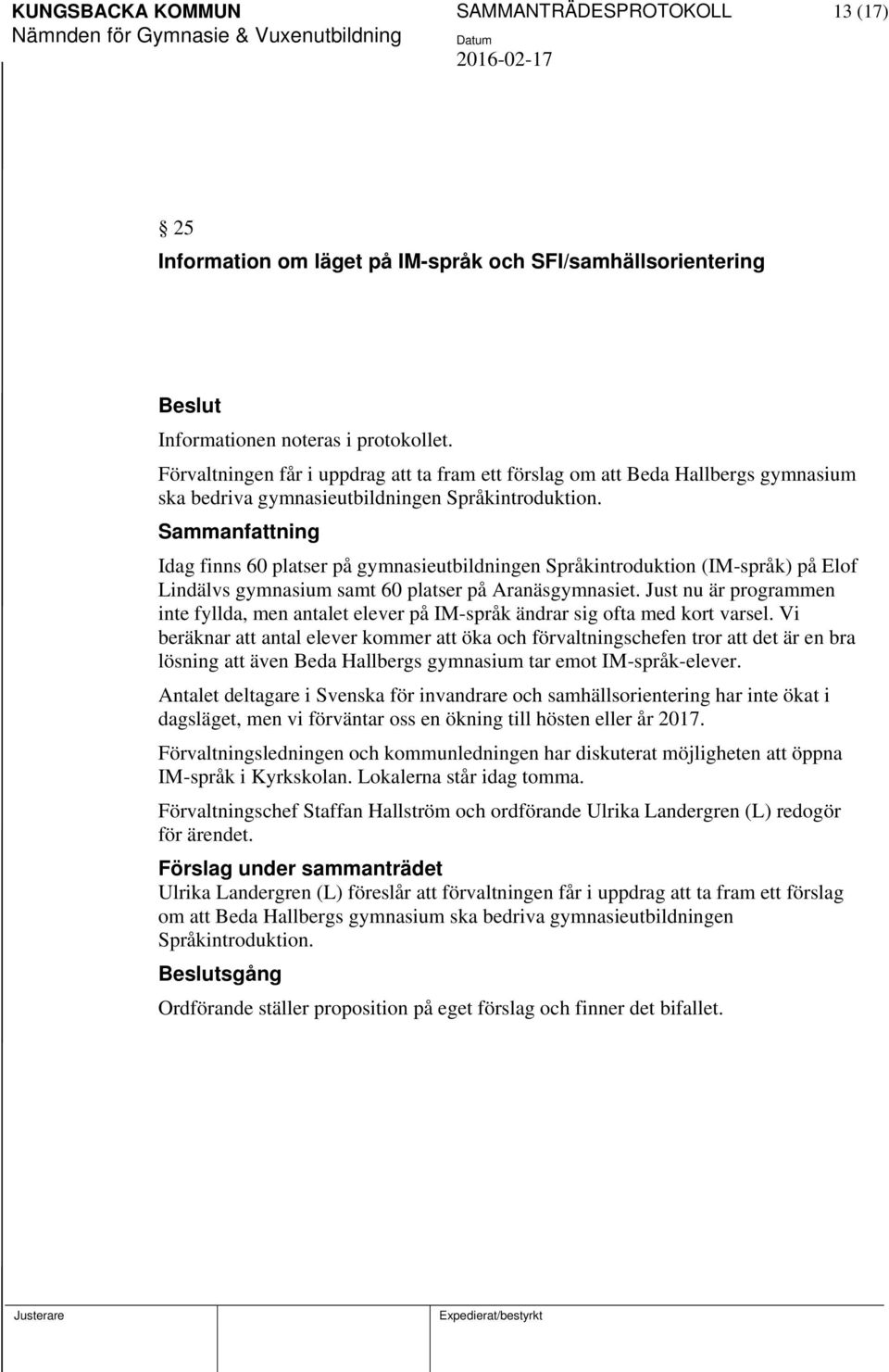 Idag finns 60 platser på gymnasieutbildningen Språkintroduktion (IM-språk) på Elof Lindälvs gymnasium samt 60 platser på Aranäsgymnasiet.
