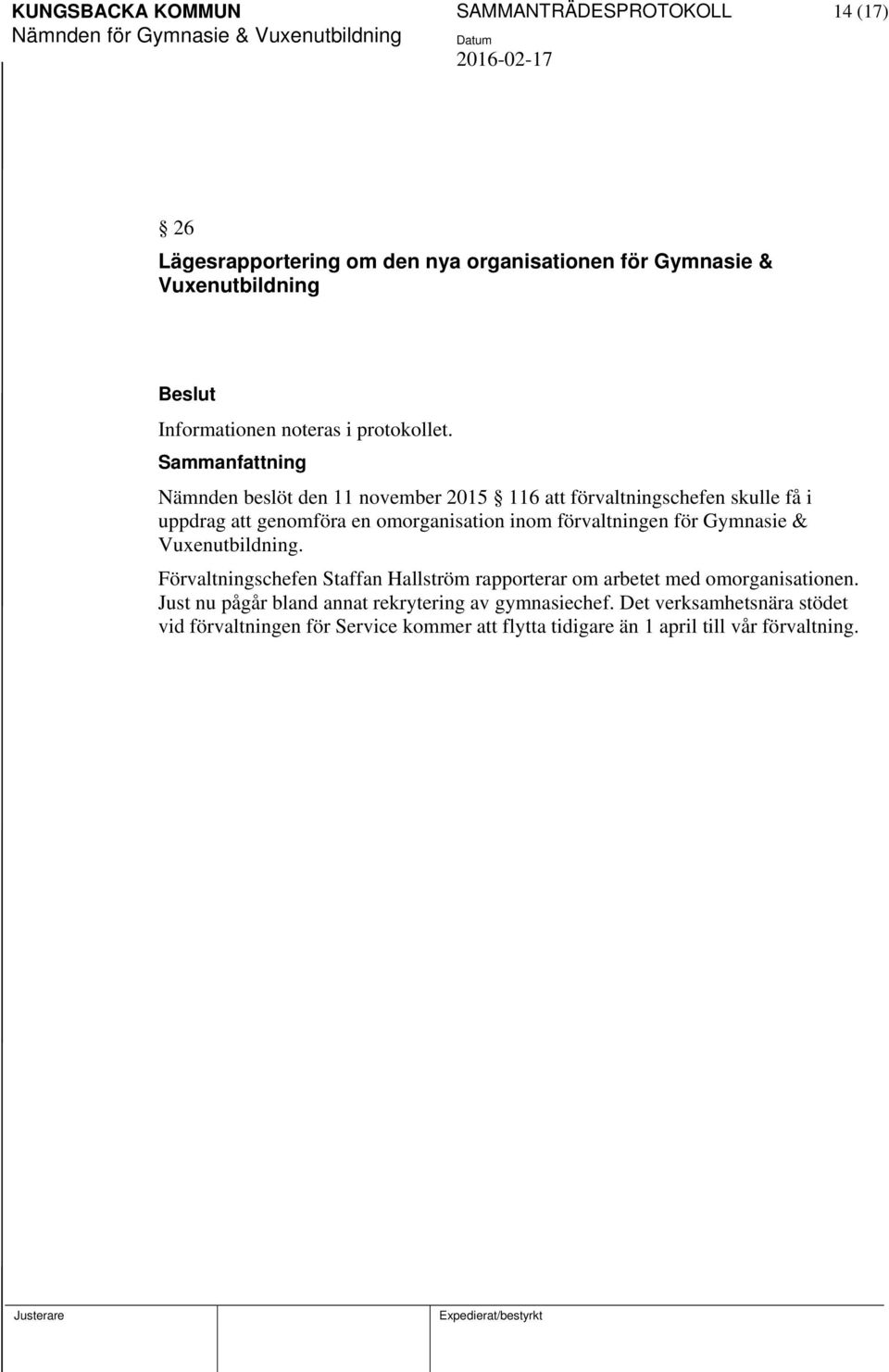 Nämnden beslöt den 11 november 2015 116 att förvaltningschefen skulle få i uppdrag att genomföra en omorganisation inom förvaltningen för