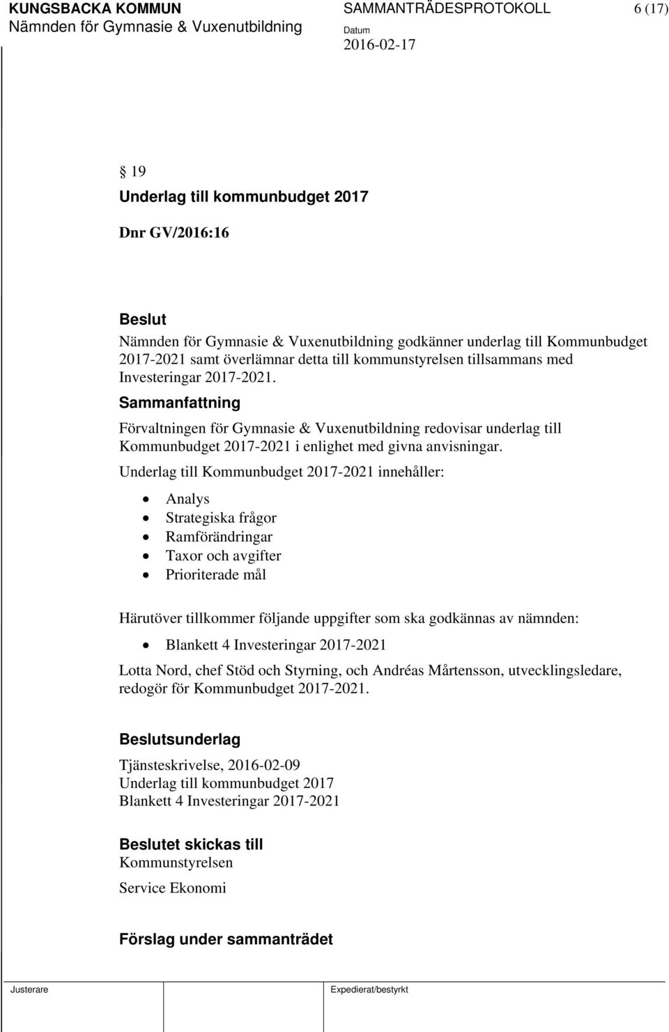 Underlag till Kommunbudget 2017-2021 innehåller: Analys Strategiska frågor Ramförändringar Taor och avgifter Prioriterade mål Härutöver tillkommer följande uppgifter som ska godkännas av nämnden:
