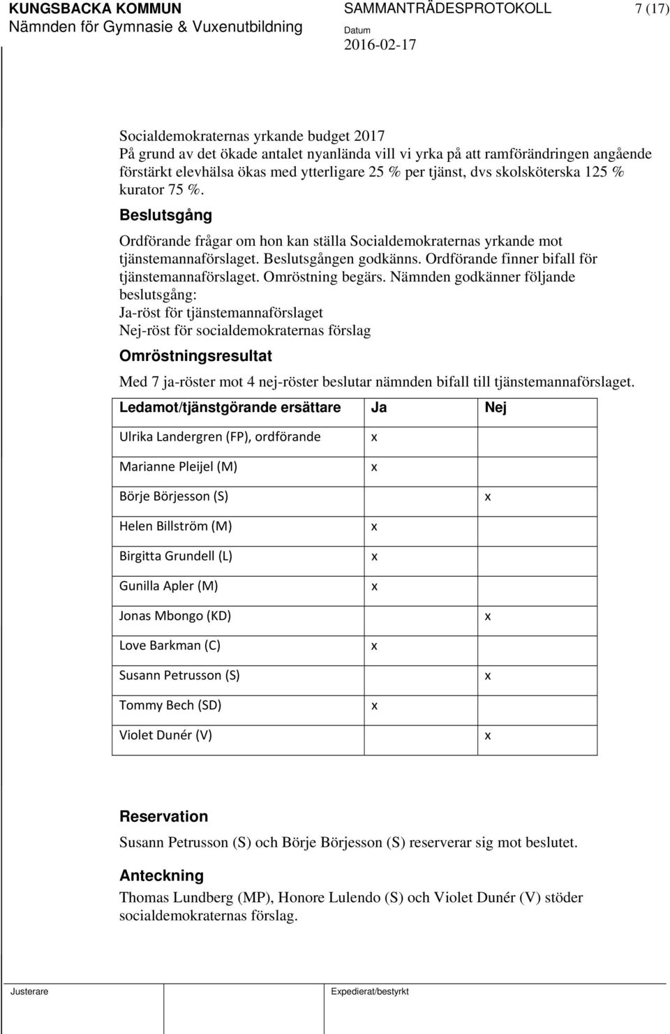 Ordförande finner bifall för tjänstemannaförslaget. Omröstning begärs.