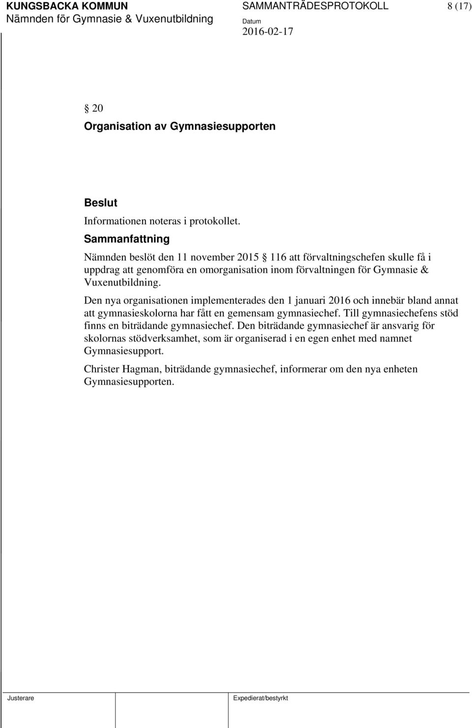 Den nya organisationen implementerades den 1 januari 2016 och innebär bland annat att gymnasieskolorna har fått en gemensam gymnasiechef.