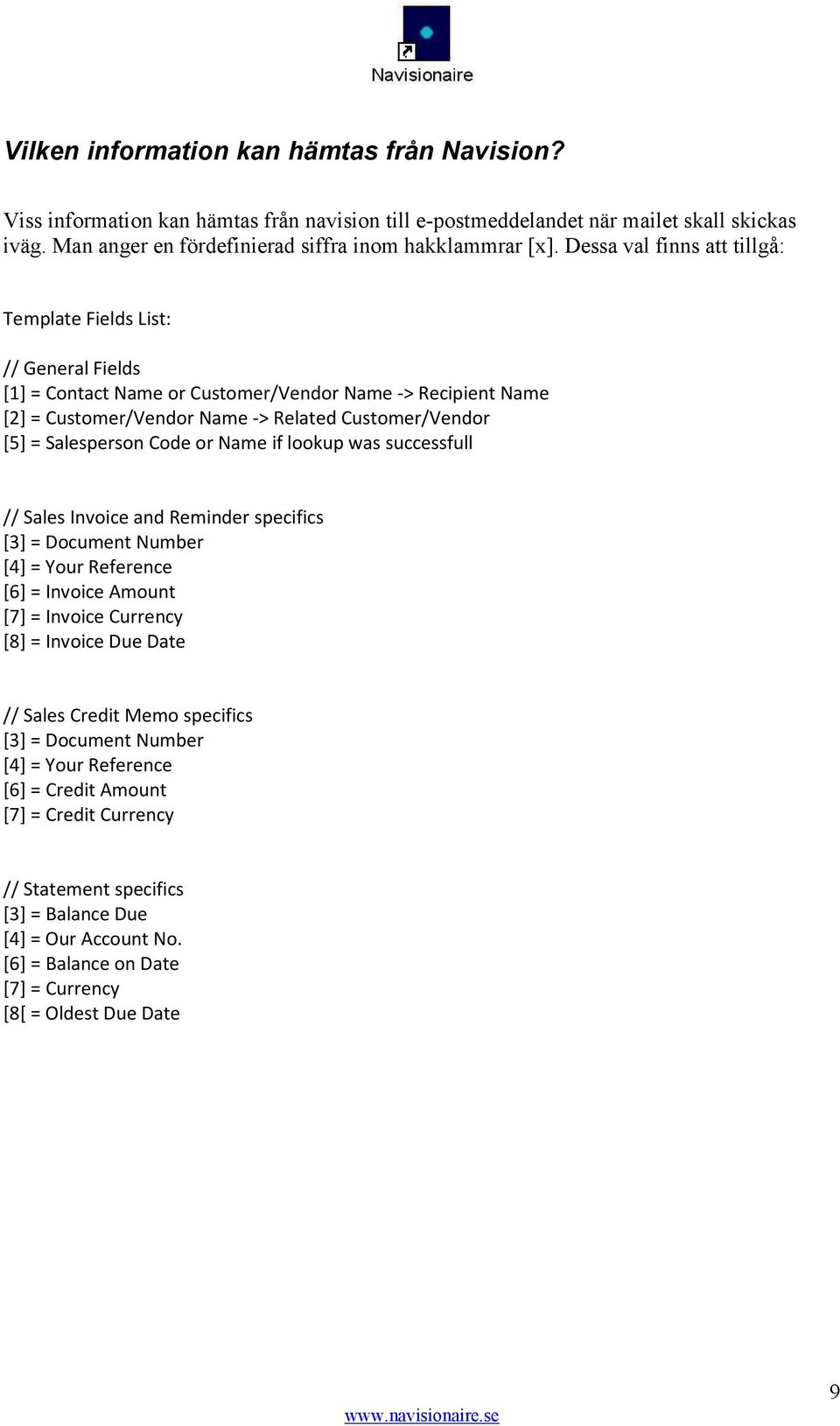 Salesperson Code or Name if lookup was successfull // Sales Invoice and Reminder specifics [3] = Document Number [4] = Your Reference [6] = Invoice Amount [7] = Invoice Currency [8] = Invoice Due