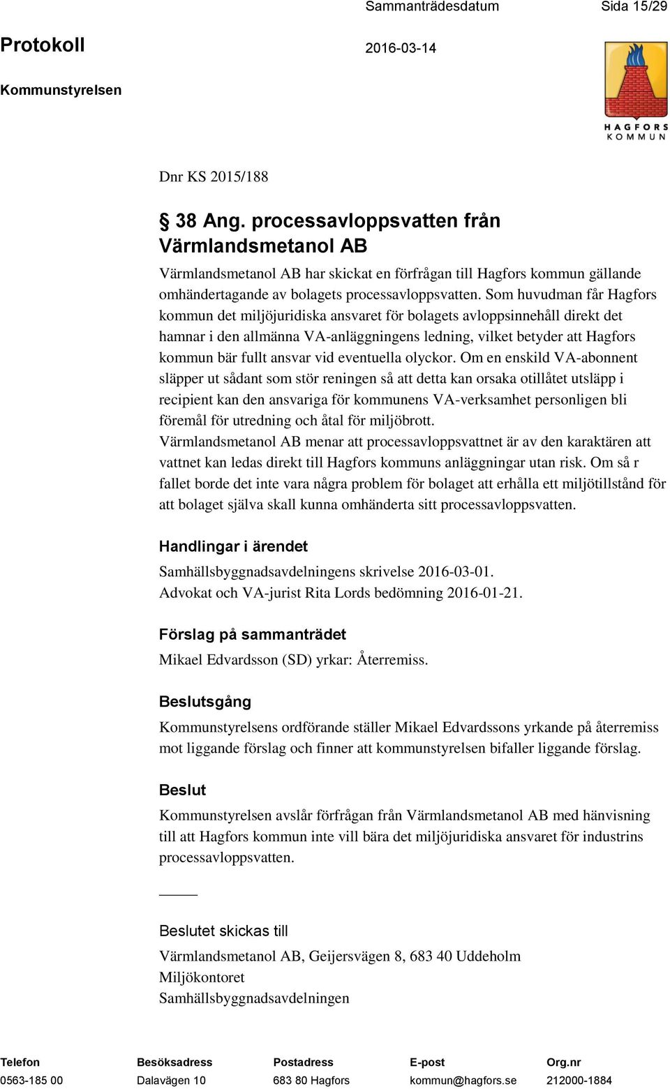 Som huvudman får Hagfors kommun det miljöjuridiska ansvaret för bolagets avloppsinnehåll direkt det hamnar i den allmänna VA-anläggningens ledning, vilket betyder att Hagfors kommun bär fullt ansvar