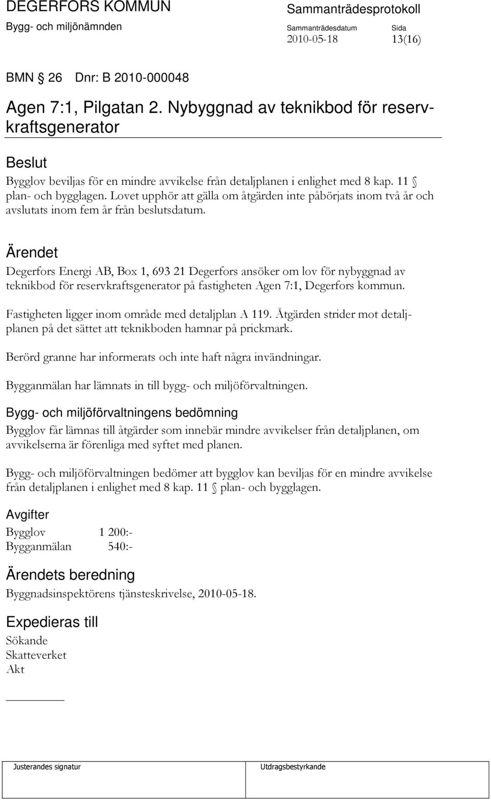 Degerfors Energi AB, Box 1, 693 21 Degerfors ansöker om lov för nybyggnad av teknikbod för reservkraftsgenerator på fastigheten Agen 7:1, Degerfors kommun.