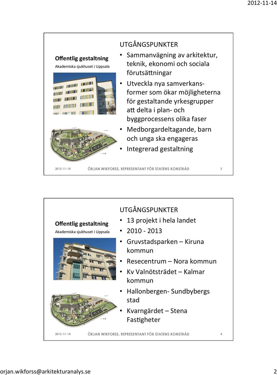 och unga ska engageras Integrerad gestaltning 3 UTGÅNGSPUNKTER 13 projekt i hela landet 2010-2013 Gruvstadsparken Kiruna