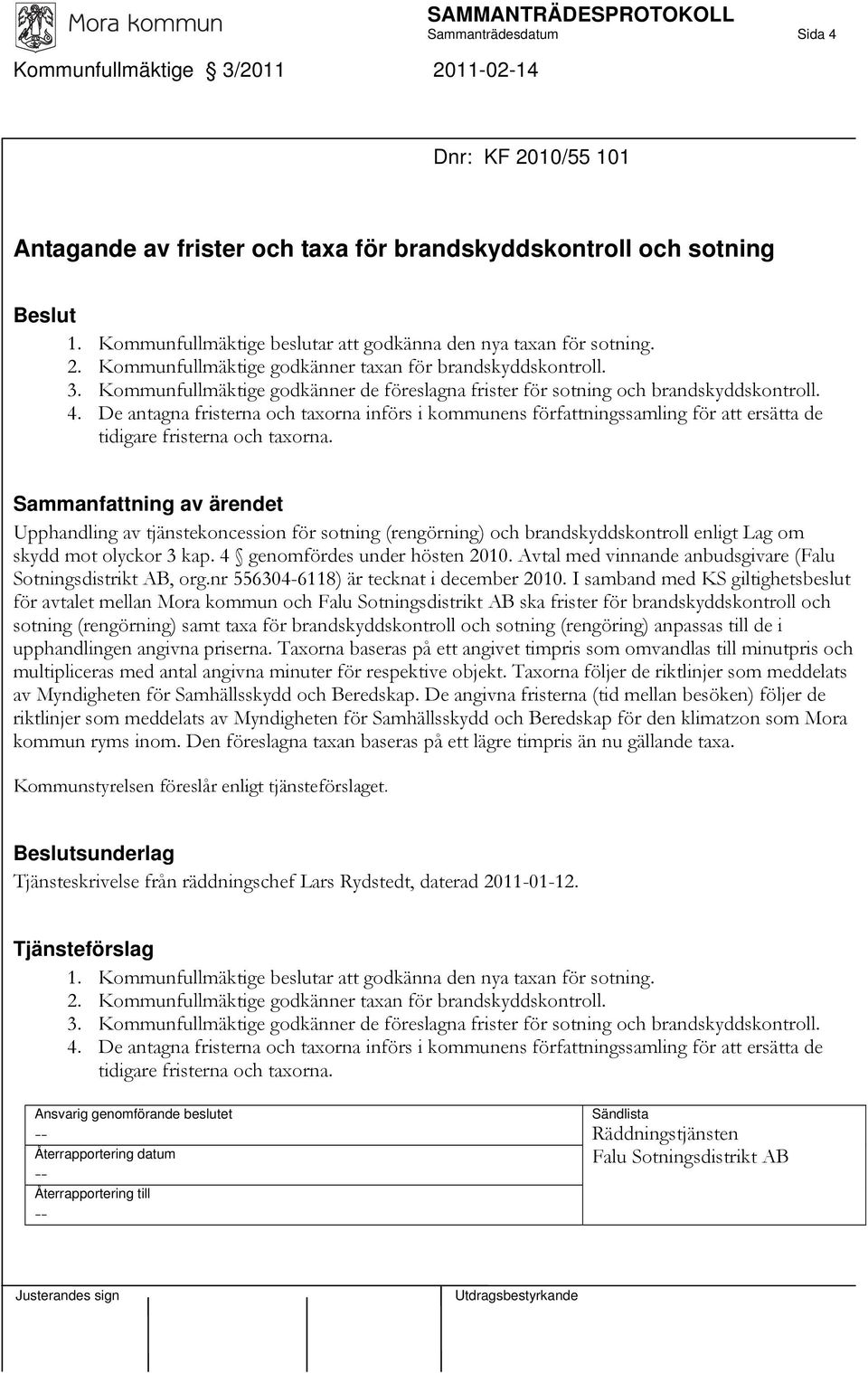 Kommunfullmäktige godkänner de föreslagna frister för sotning och brandskyddskontroll. 4.