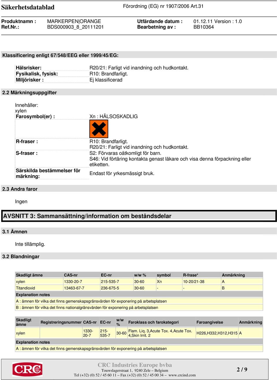 S2: Förvaras oåtkomligt för barn. S46: Vid förtäring kontakta genast läkare och visa denna förpackning eller etiketten. Endast för yrkesmässigt bruk. 2.