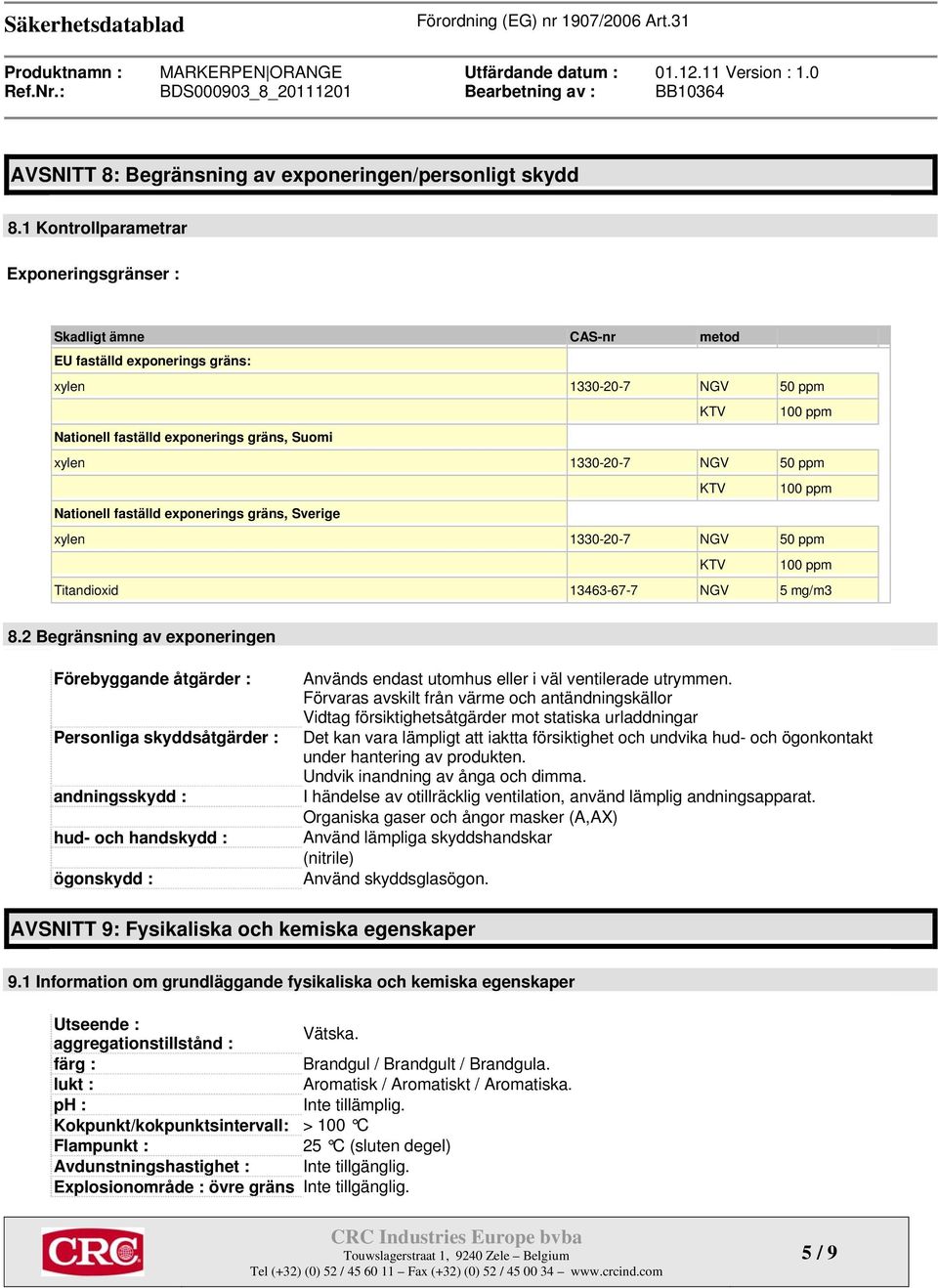 NGV 50 ppm KTV 100 ppm Nationell faställd exponerings gräns, Sverige xylen 1330-20-7 NGV 50 ppm KTV 100 ppm Titandioxid 13463-67-7 NGV 5 mg/m3 8.