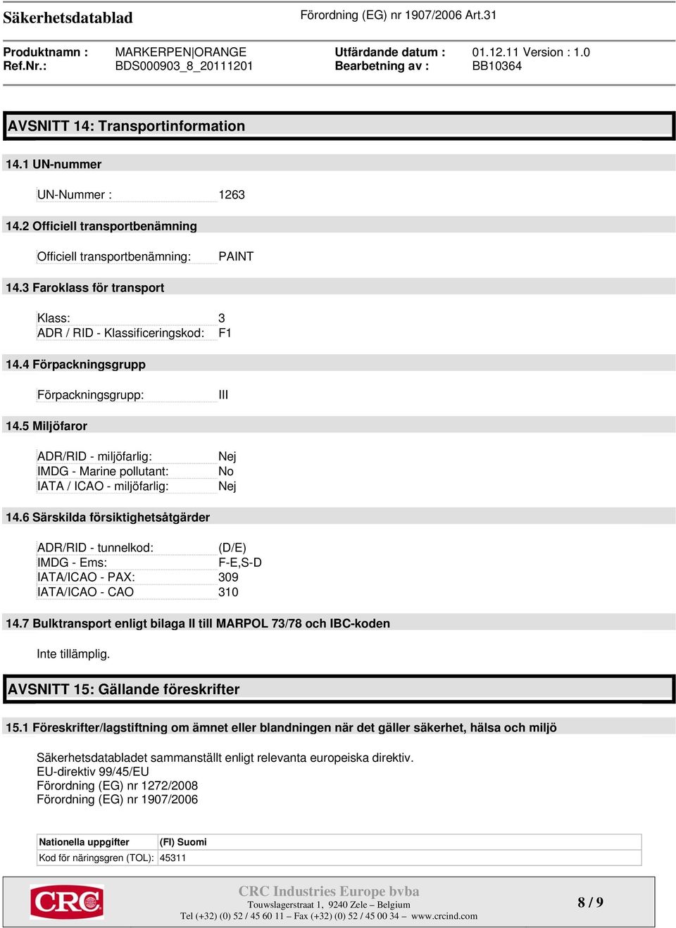 5 Miljöfaror ADR/RID - miljöfarlig: IMDG - Marine pollutant: IATA / ICAO - miljöfarlig: Nej No Nej 14.
