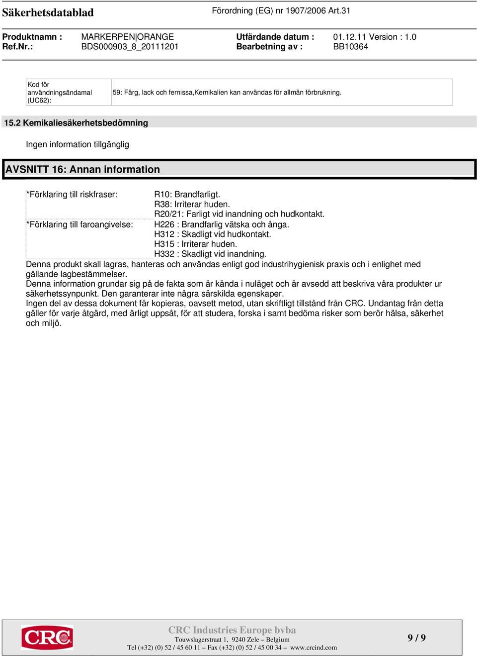 R20/21: Farligt vid inandning och hudkontakt. H226 : Brandfarlig vätska och ånga. H312 : Skadligt vid hudkontakt. H315 : Irriterar huden. H332 : Skadligt vid inandning.