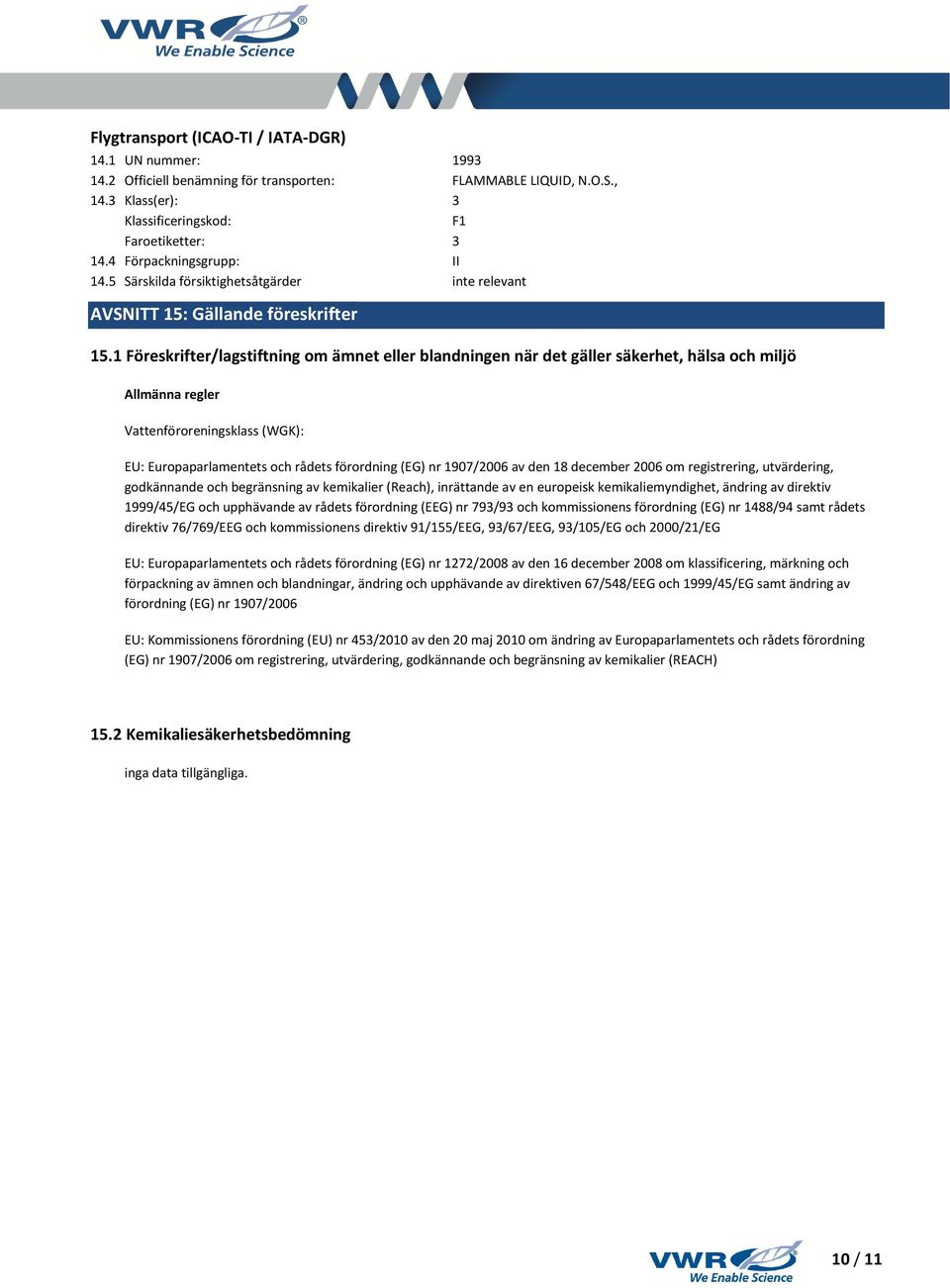 1 Föreskrifter/lagstiftning om ämnet eller blandningen när det gäller säkerhet, hälsa och miljö Allmänna regler Vattenföroreningsklass (WGK): EU: Europaparlamentets och rådets förordning (EG) nr