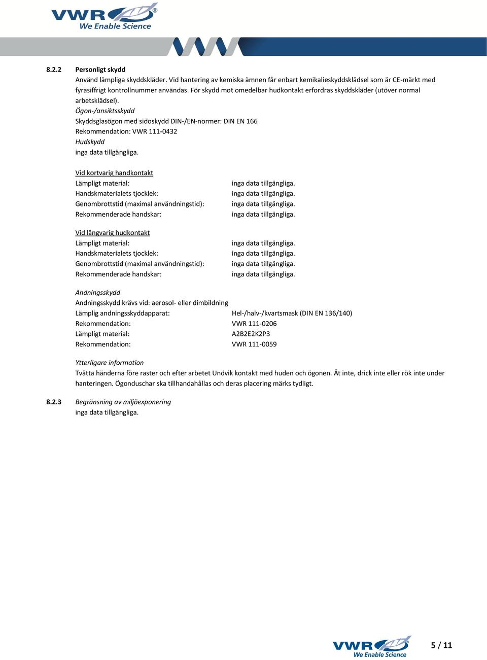 Ögon-/ansiktsskydd Skyddsglasögon med sidoskydd DIN-/EN-normer: DIN EN 166 Rekommendation: VWR 111-0432 Hudskydd Vid kortvarig handkontakt Lämpligt material: Handskmaterialets tjocklek: