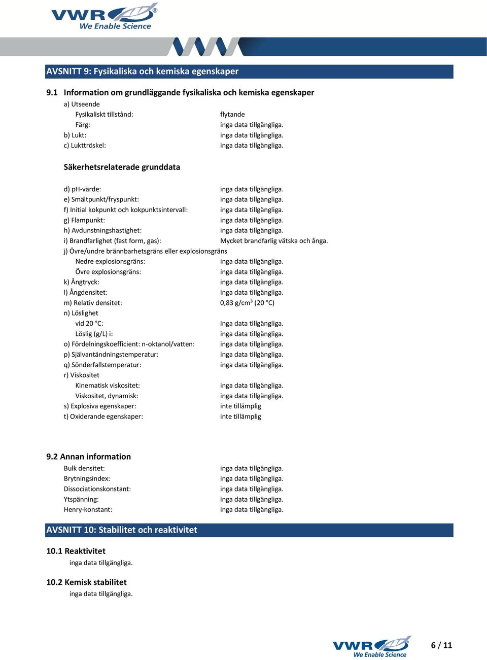 Smältpunkt/fryspunkt: f) Initial kokpunkt och kokpunktsintervall: g) Flampunkt: h) Avdunstningshastighet: i) Brandfarlighet (fast form, gas): Mycket brandfarlig vätska och ånga.