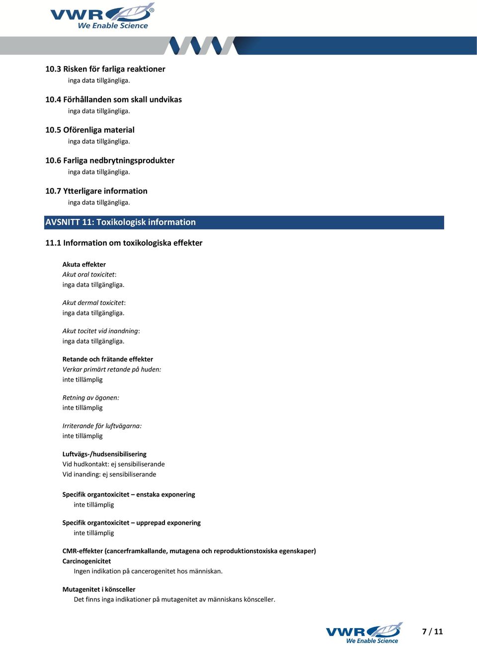 1 Information om toxikologiska effekter Akuta effekter Akut oral toxicitet: Akut dermal toxicitet: Akut tocitet vid inandning: Retande och frätande effekter Verkar primärt retande på huden: Retning