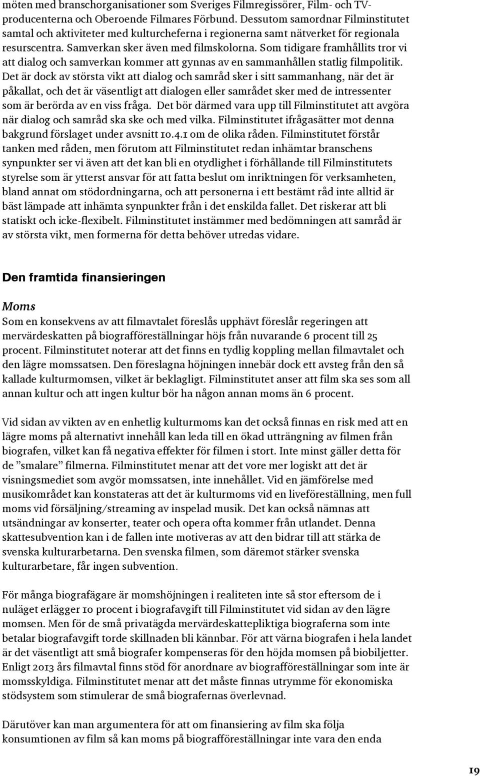 Som tidigare framhållits tror vi att dialog och samverkan kommer att gynnas av en sammanhållen statlig filmpolitik.