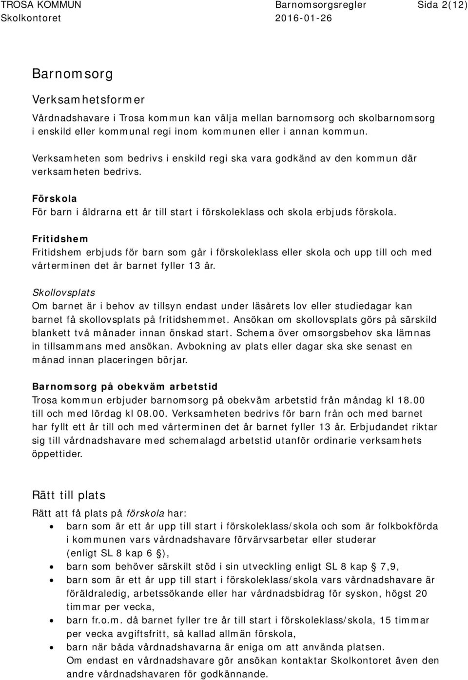 Förskola För barn i åldrarna ett år till start i förskoleklass och skola erbjuds förskola.