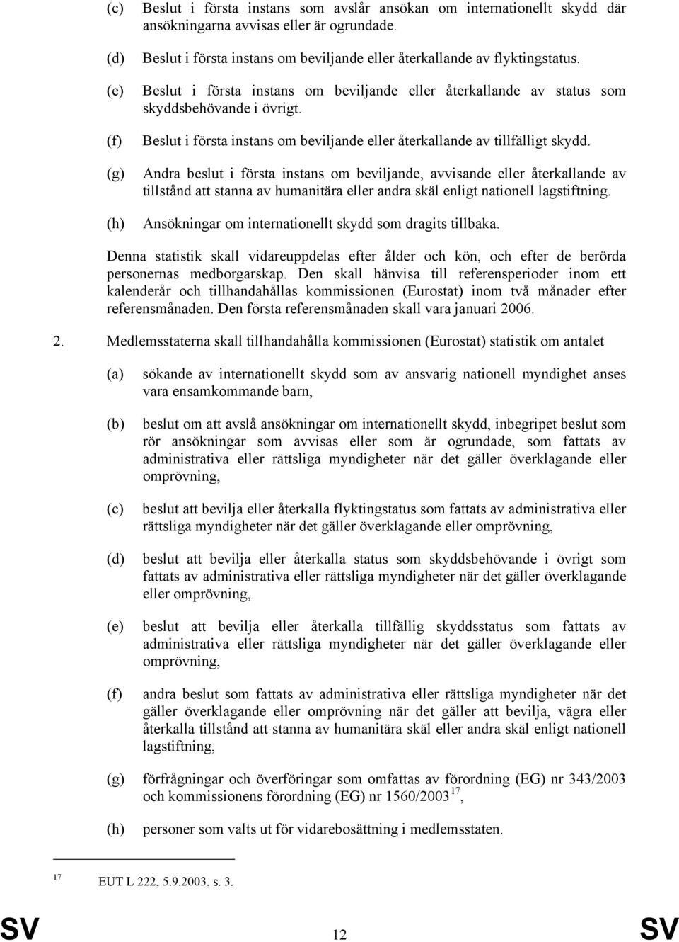 Andra beslut i första instans om beviljande, avvisande eller återkallande av tillstånd att stanna av humanitära eller andra skäl enligt nationell lagstiftning.