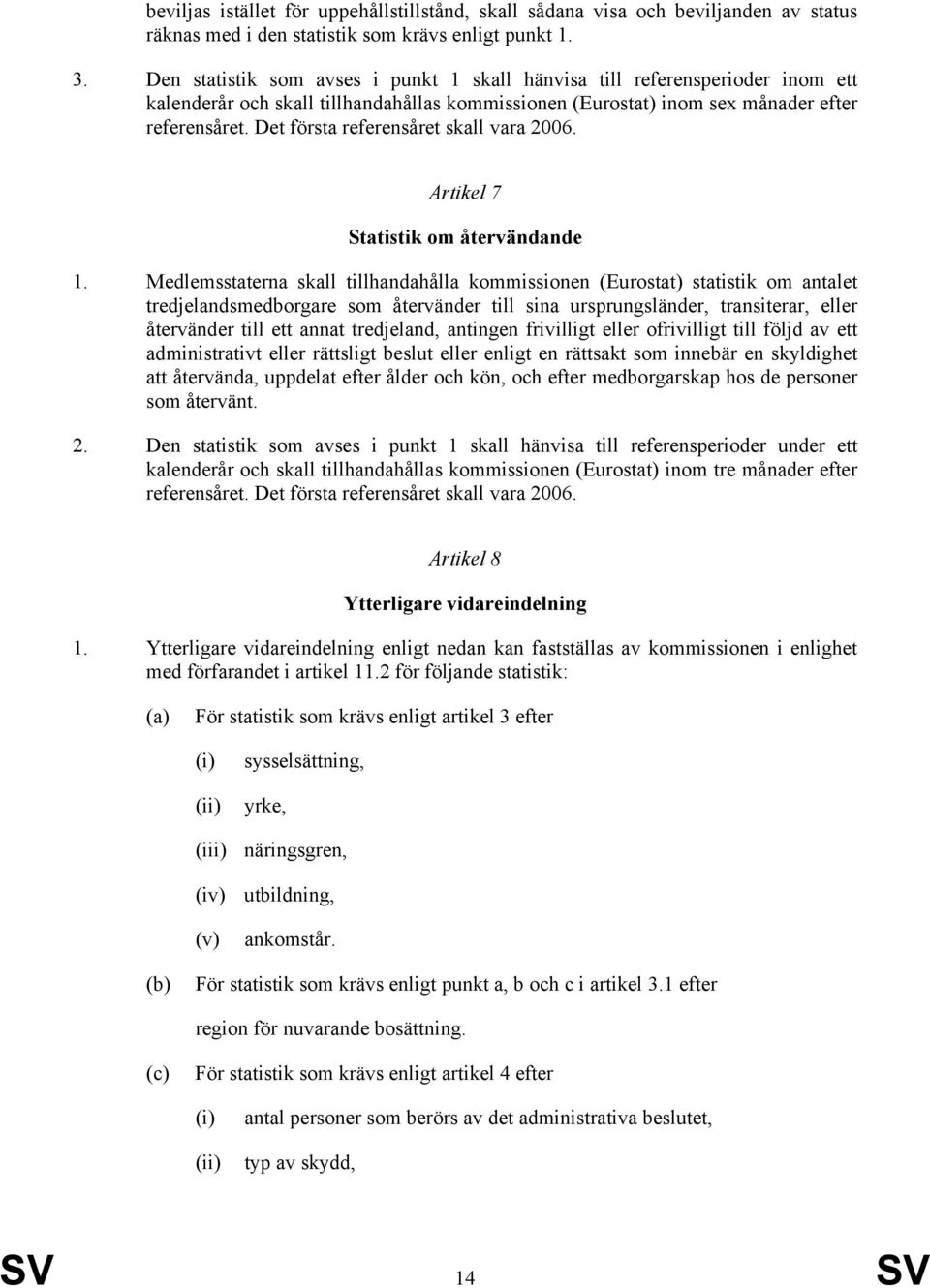 Det första referensåret skall vara 2006. Artikel 7 Statistik om återvändande 1.