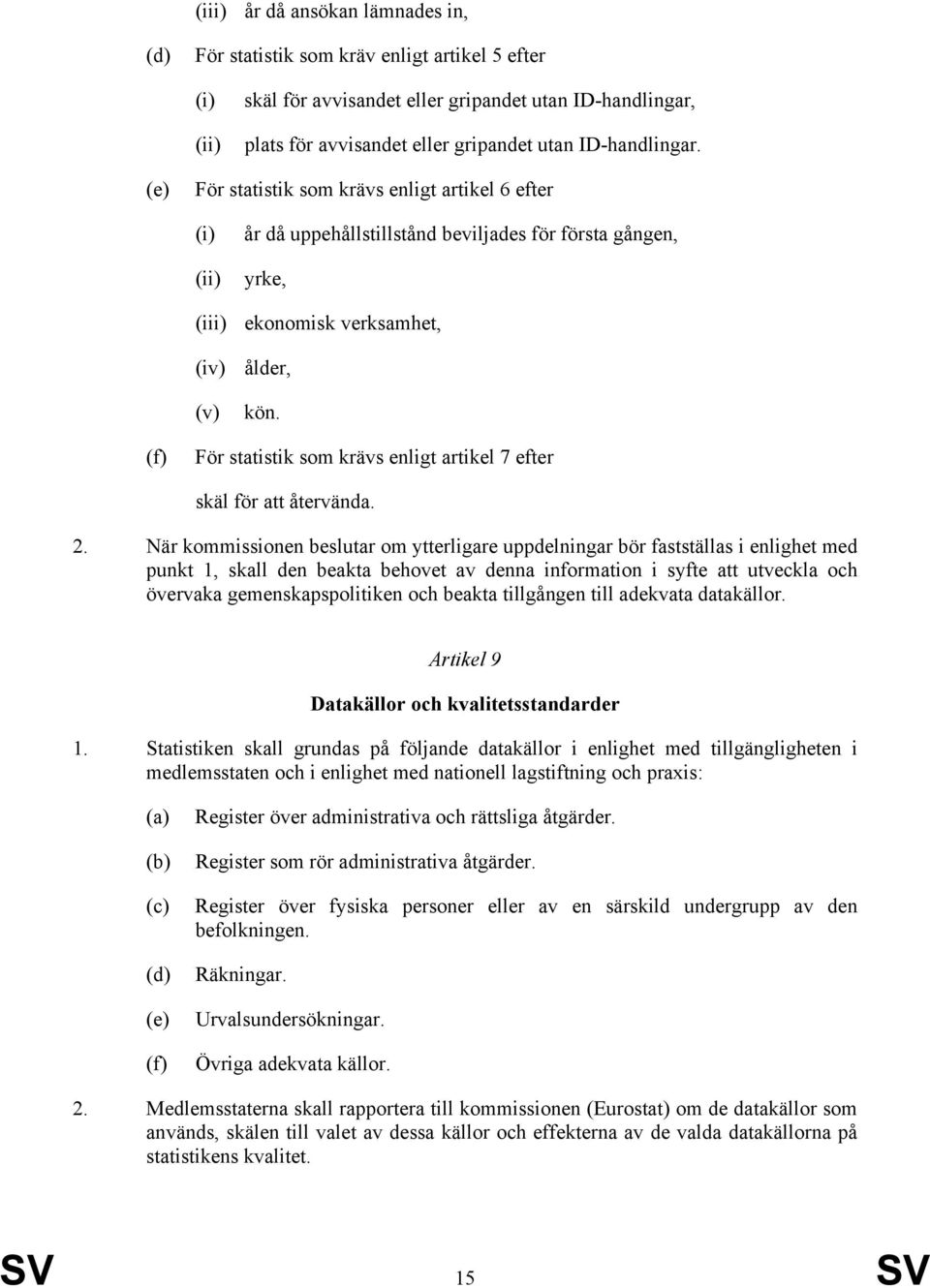 (f) För statistik som krävs enligt artikel 7 efter skäl för att återvända. 2.