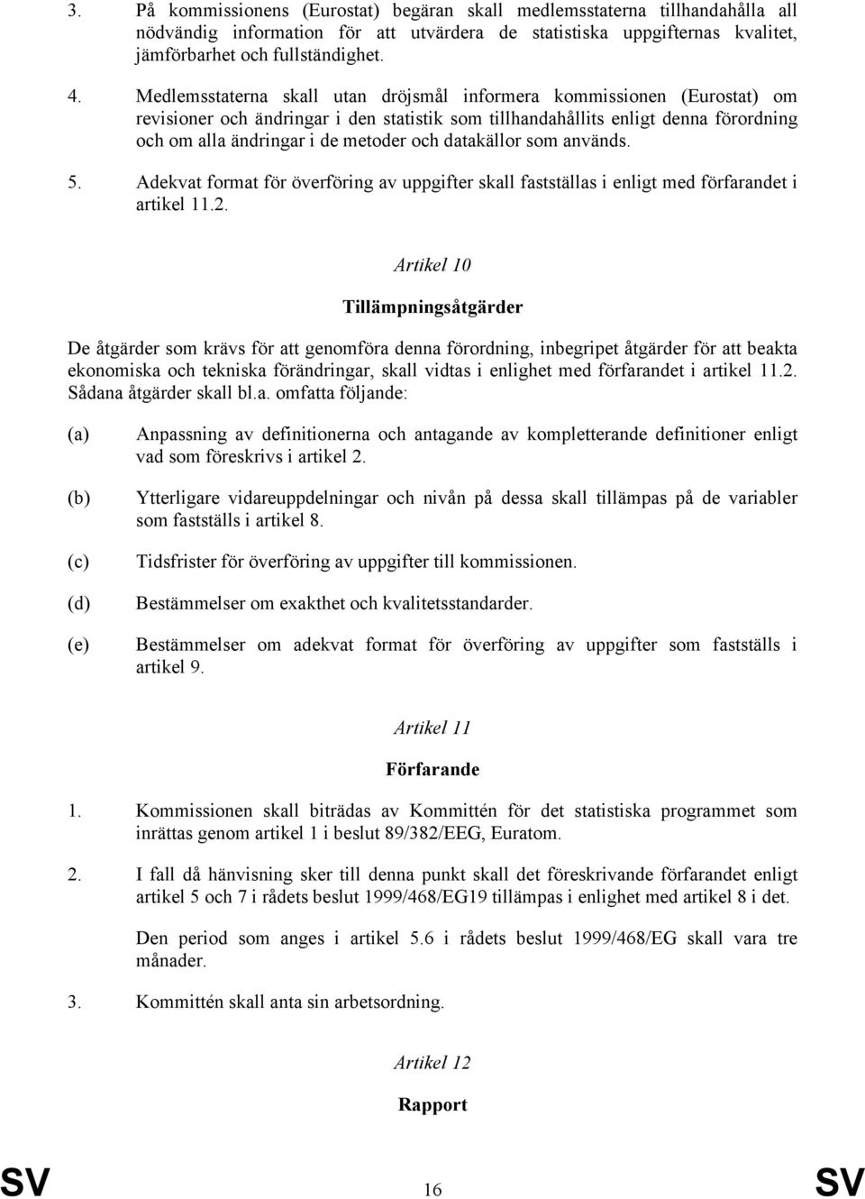 datakällor som används. 5. Adekvat format för överföring av uppgifter skall fastställas i enligt med förfarandet i artikel 11.2.