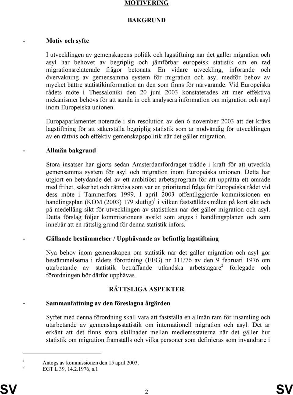 En vidare utveckling, införande och övervakning av gemensamma system för migration och asyl medför behov av mycket bättre statistikinformation än den som finns för närvarande.