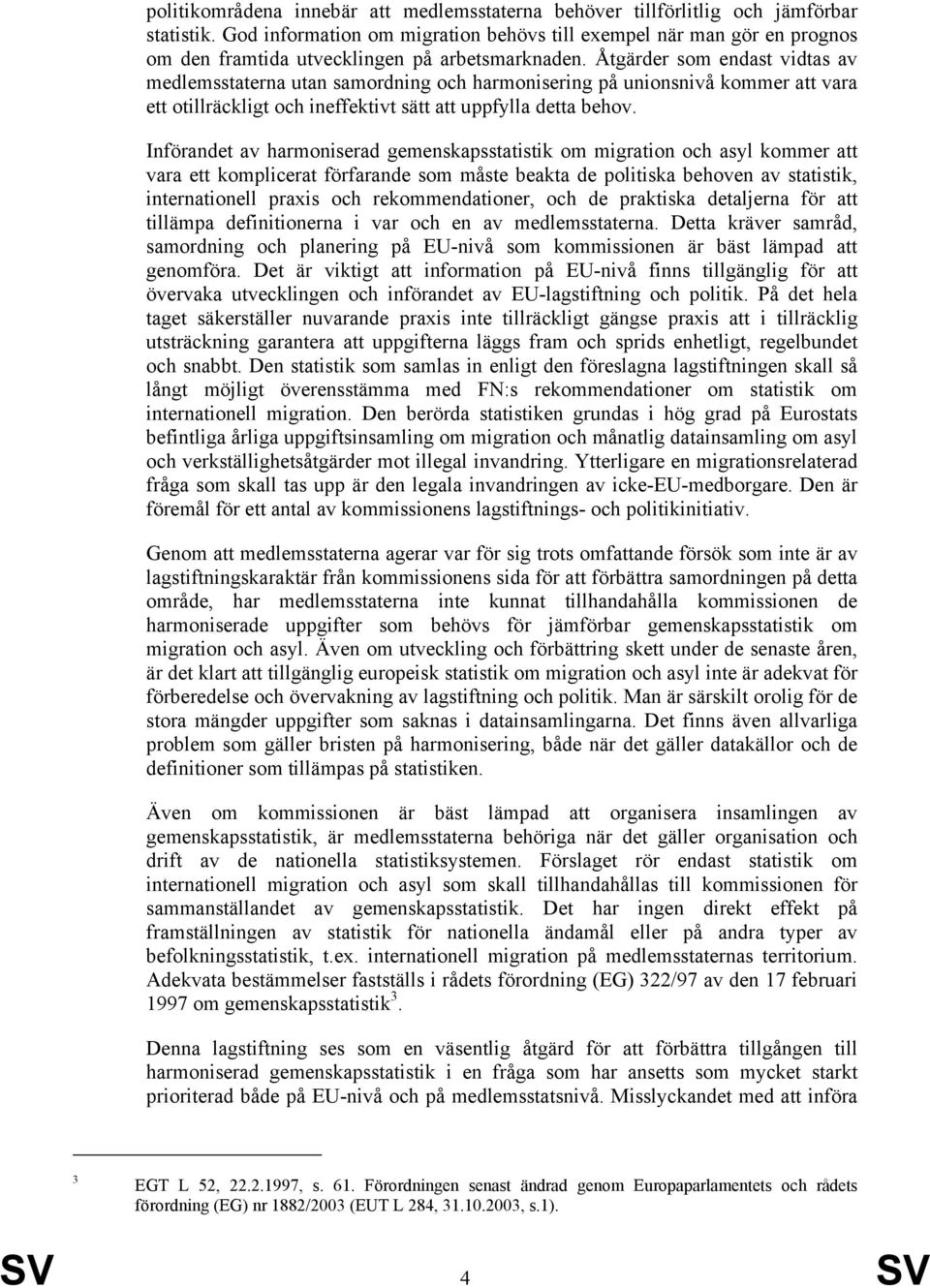 Åtgärder som endast vidtas av medlemsstaterna utan samordning och harmonisering på unionsnivå kommer att vara ett otillräckligt och ineffektivt sätt att uppfylla detta behov.