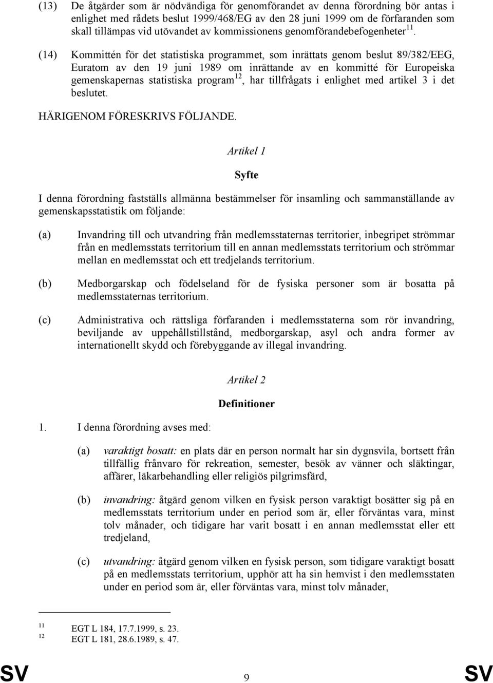 (14) Kommittén för det statistiska programmet, som inrättats genom beslut 89/382/EEG, Euratom av den 19 juni 1989 om inrättande av en kommitté för Europeiska gemenskapernas statistiska program 12,