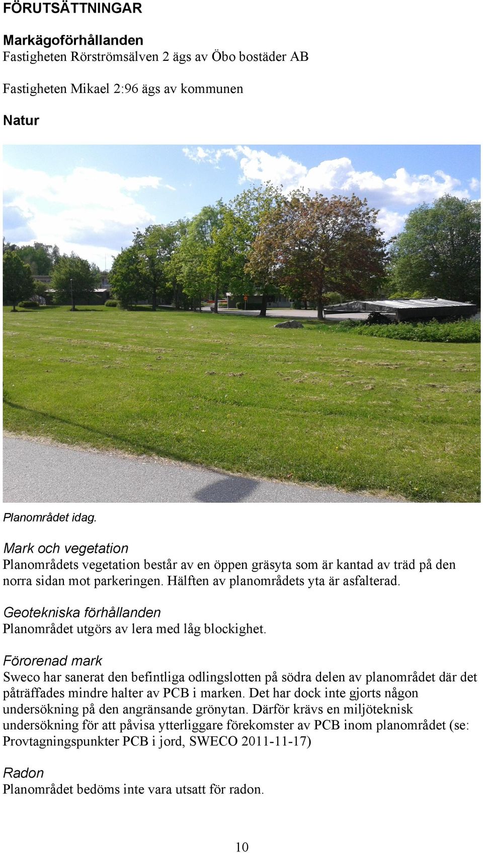 Geotekniska förhållanden Planområdet utgörs av lera med låg blockighet.