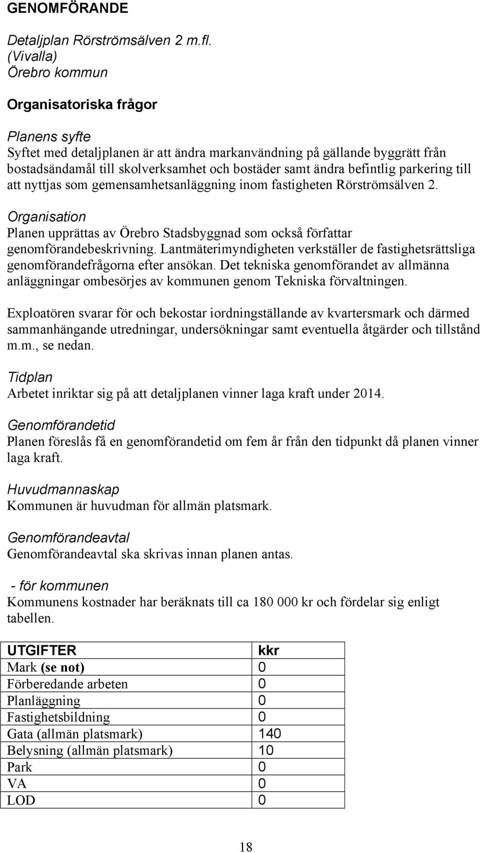 befintlig parkering till att nyttjas som gemensamhetsanläggning inom fastigheten Rörströmsälven 2. Organisation Planen upprättas av Örebro Stadsbyggnad som också författar genomförandebeskrivning.