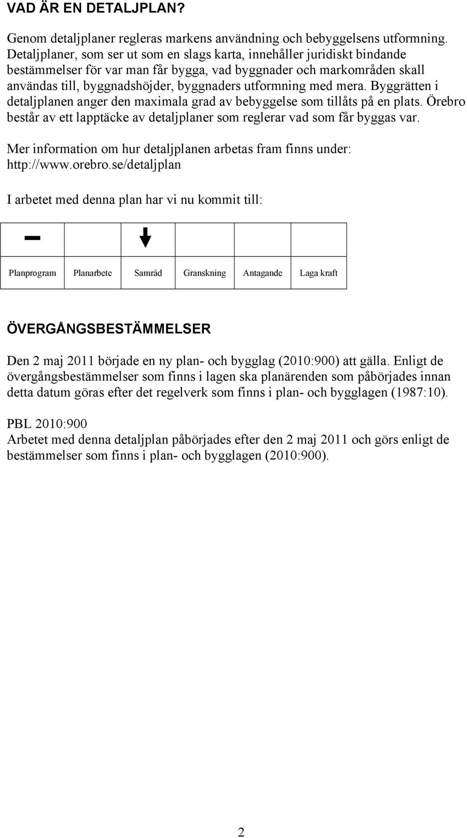 med mera. Byggrätten i detaljplanen anger den maximala grad av bebyggelse som tillåts på en plats. Örebro består av ett lapptäcke av detaljplaner som reglerar vad som får byggas var.