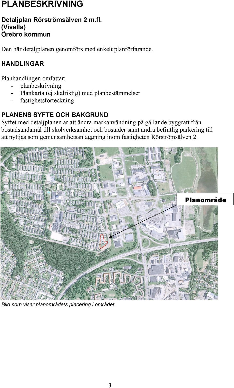 BAKGRUND Syftet med detaljplanen är att ändra markanvändning på gällande byggrätt från bostadsändamål till skolverksamhet och bostäder samt ändra