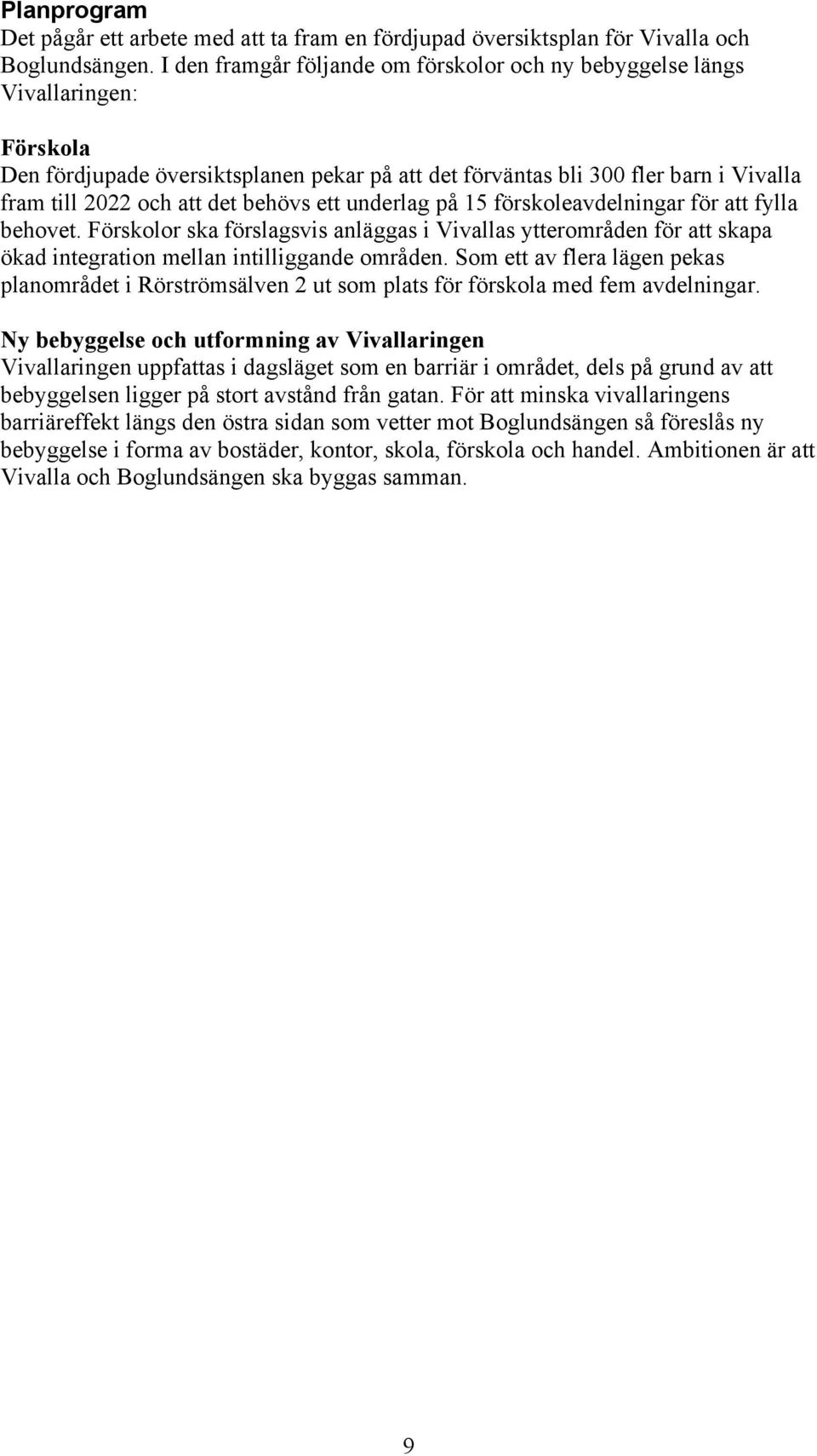 behövs ett underlag på 15 förskoleavdelningar för att fylla behovet. Förskolor ska förslagsvis anläggas i Vivallas ytterområden för att skapa ökad integration mellan intilliggande områden.