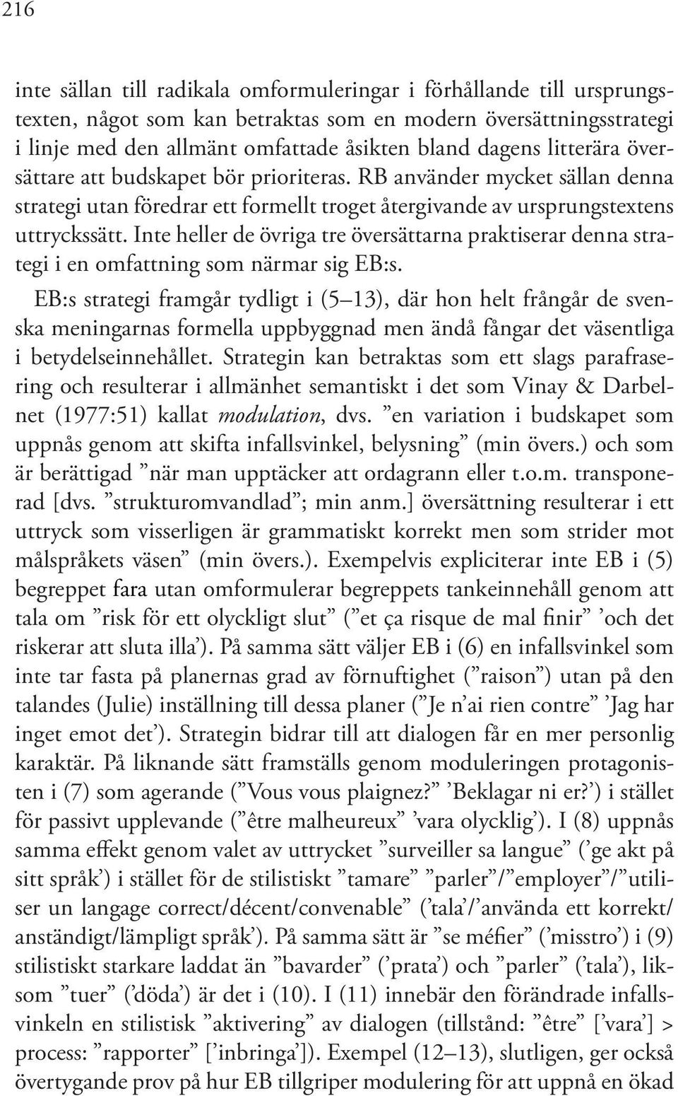 Inte heller de övriga tre översättarna praktiserar denna strategi i en omfattning som närmar sig EB:s.