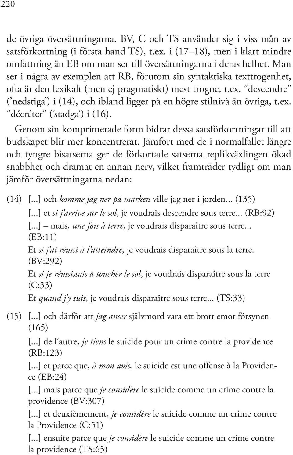 Man ser i några av exemplen att RB, förutom sin syntaktiska texttrogenhet, ofta är den lexikalt (men ej pragmatiskt) mest trogne, t.ex. descendre ( nedstiga ) i (14), och ibland ligger på en högre stilnivå än övriga, t.