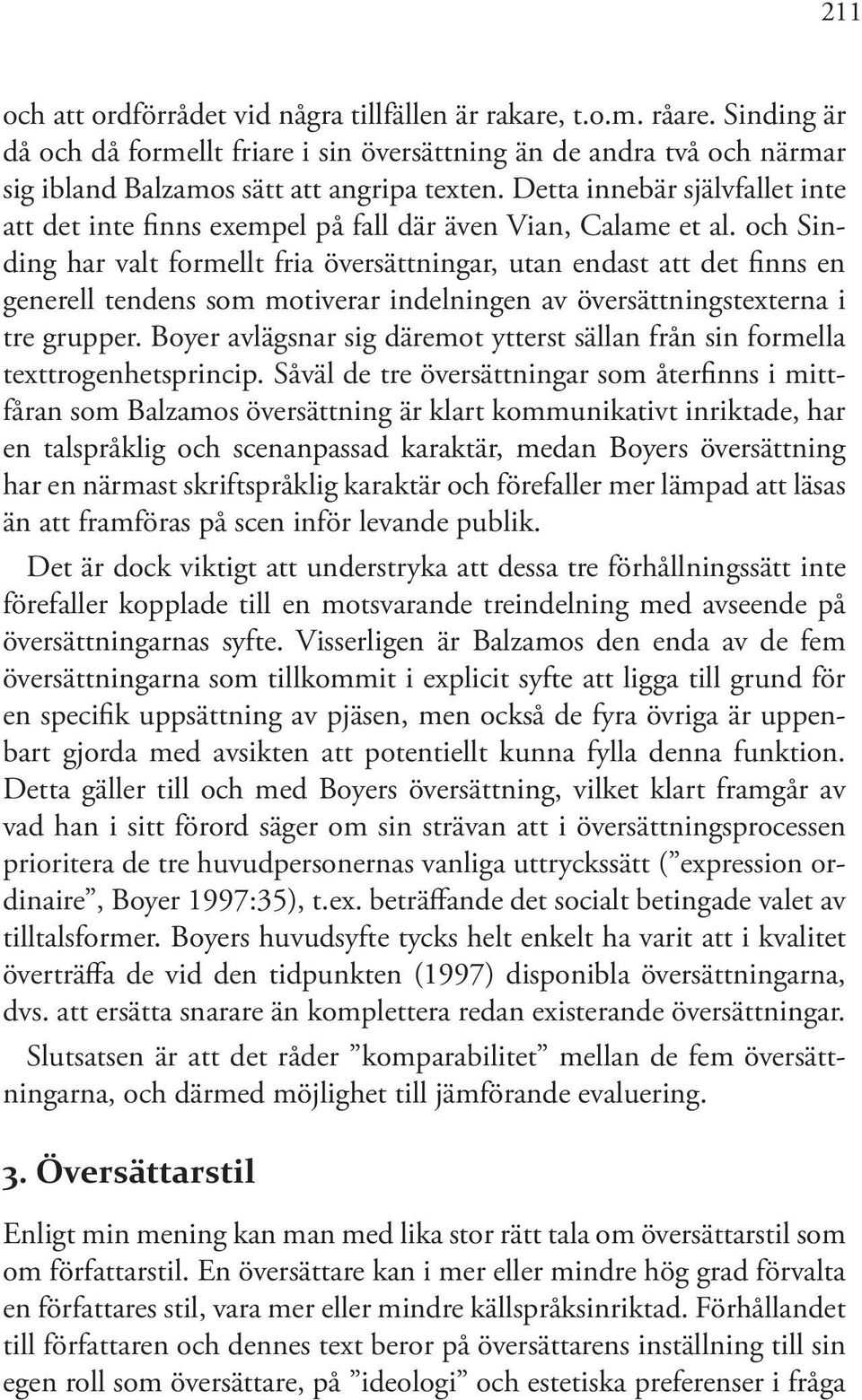 och Sinding har valt formellt fria översättningar, utan endast att det finns en generell tendens som motiverar indelningen av översättningstexterna i tre grupper.