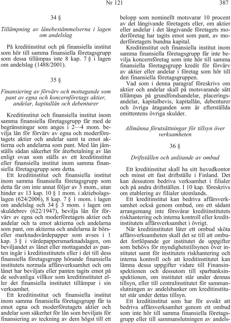 35 Finansiering av förvärv och mottagande som pant av egna och koncernföretags aktier, andelar, kapitallån och debenturer Kreditinstitut och finansiella institut inom samma finansiella företagsgrupp