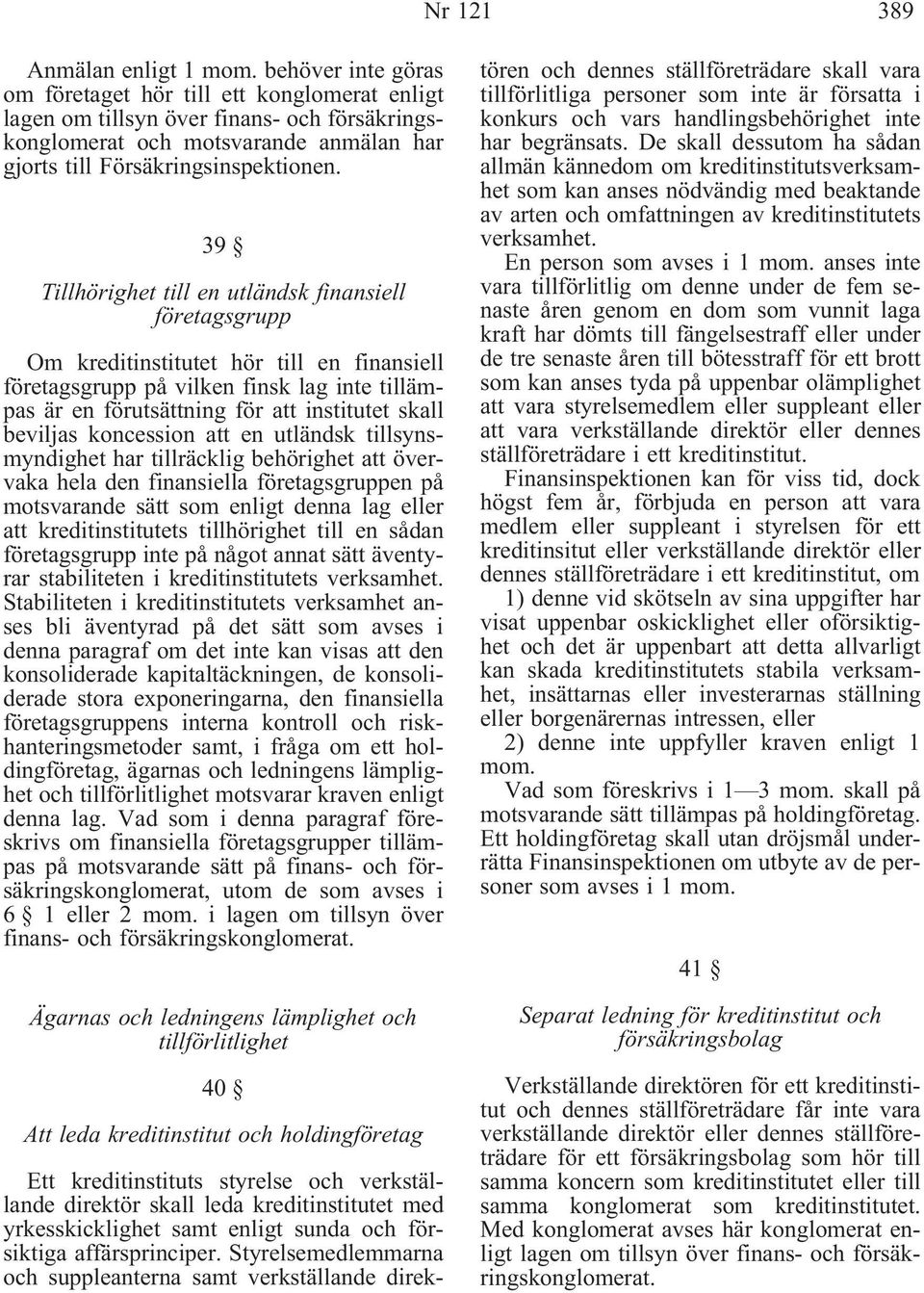 39 Tillhörighet till en utländsk finansiell företagsgrupp Om kreditinstitutet hör till en finansiell företagsgrupp på vilken finsk lag inte tillämpas är en förutsättning för att institutet skall