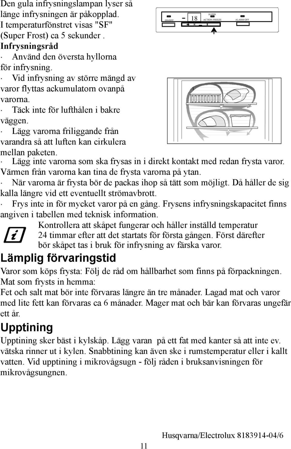 ON/OFF ACTION FREEZE Lägg inte varorna som ska frysas in i direkt kontakt med redan frysta varor. Värmen från varorna kan tina de frysta varorna på ytan.