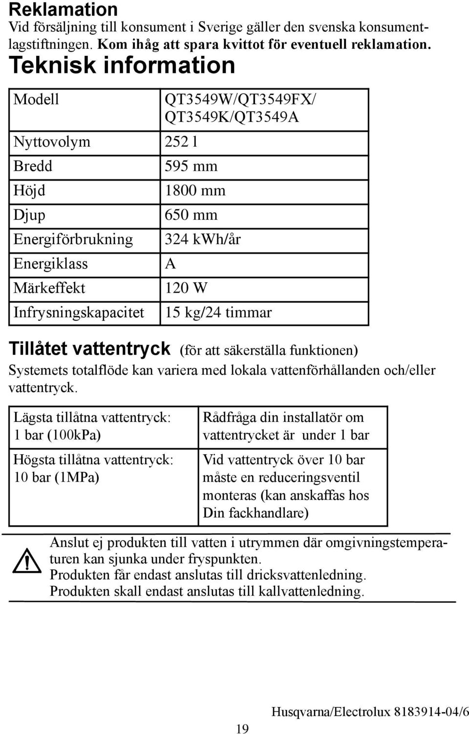 kg/24 timmar Tillåtet vattentryck (för att säkerställa funktionen) ystemets totalflöde kan variera med lokala vattenförhållanden och/eller vattentryck.