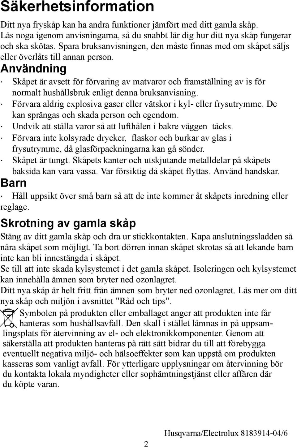Användning kåpet är avsett för förvaring av matvaror och framställning av is för normalt hushållsbruk enligt denna bruksanvisning.