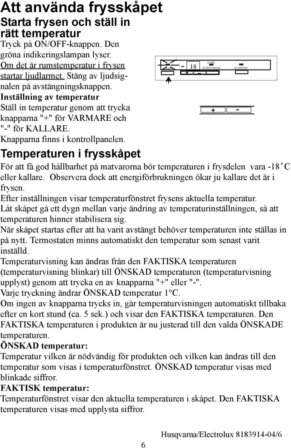 ON/OFF ACTION FREEZE Temperaturen i frysskåpet För att få god hållbarhet på matvarorna bör temperaturen i frysdelen vara -18 C eller kallare.